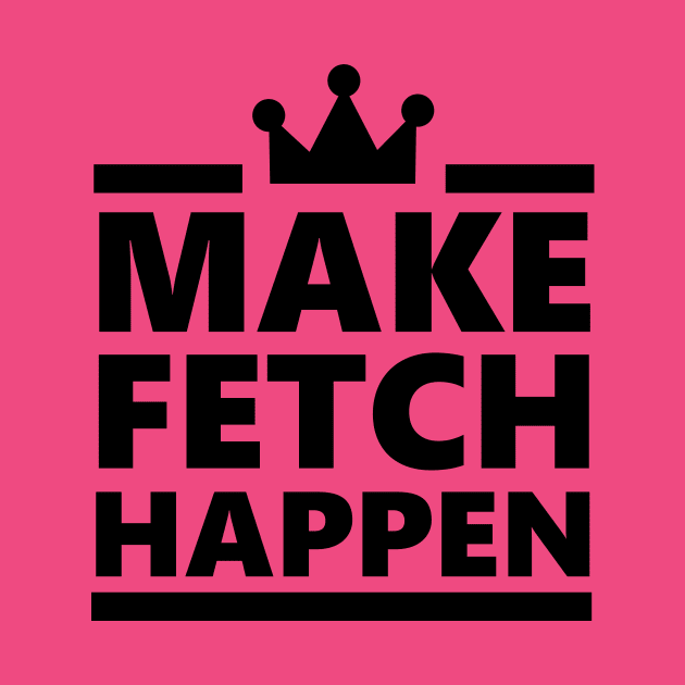 Make Fetch Happen by flimflamsam