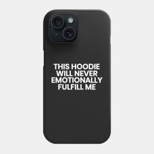 This hoodie will never emotionally fulfill me Phone Case