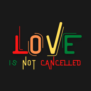 Love Is Not Cancelled T-Shirt