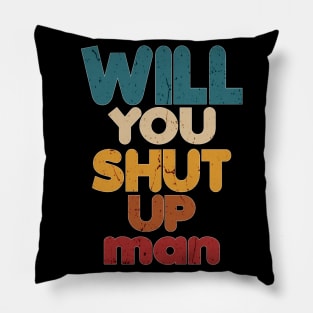 Will You Shut Up Man T-Shirt Pillow