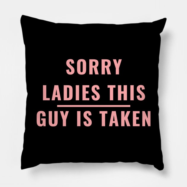 SORRY LADIES THIS GUY IS TAKEN T SHIRT Pillow by MariaB