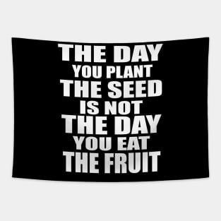 The day you plant the seed is not the day you eat Tapestry