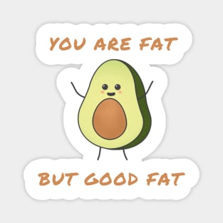 You are fat but good fat Magnet