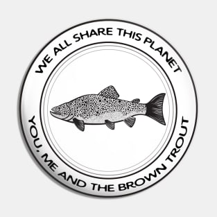 Brown Trout - We All Share This Planet - light colors Pin