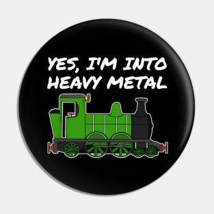 Yes, I'm Into Heavy Metal Steam Train Funny Pin