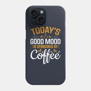 Today's Good Mood Is Sponsored By Coffee Phone Case