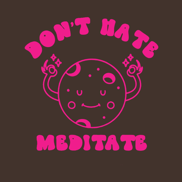 don't hate meditate by ninaopina