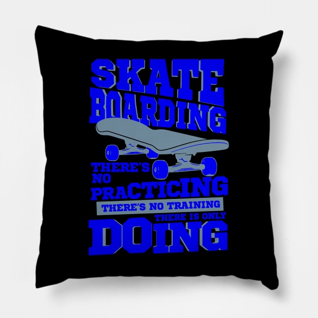 Skateboarding There's No Practicing Only Doing Pillow by YouthfulGeezer