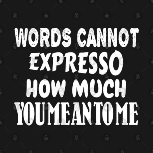 Words cannot expresso how much you - Coffee Quote - Long Sleeve T-Shirt