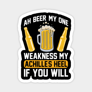 Ah beer my one weakness. My Achille s heel if you will  T Shirt For Women Men Magnet