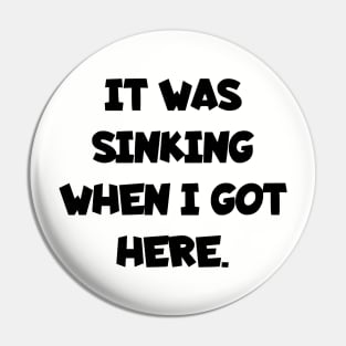 It was sinking when I got here. Pin