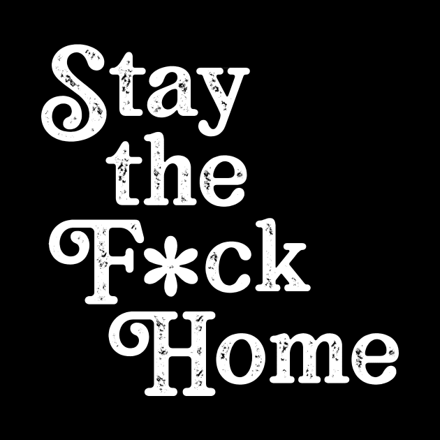 Stay The F*ck Home by WMKDesign