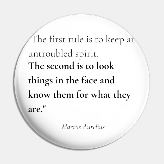 "The first rule is to keep an untroubled spirit. The second is to look things in the face and know them for what they are." - Marcus Aurelius Motivational Quote Pin by InspiraPrints