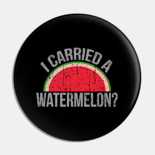 I Carried A Watermelon Dancing For Dancers Pin