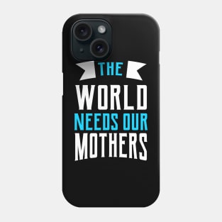 The World Needs Our Mothers Phone Case