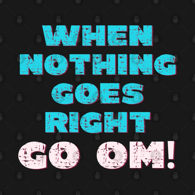 When nothing goes right go om! by Red Yoga