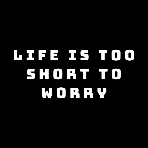 Life is too short to worry by Motivational_Apparel