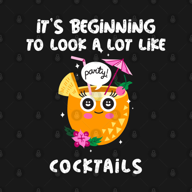 Discover Funny 'It's beginning to look a lot like cocktails' design featuring an illustration of a cute tropical cocktail - Cocktail Party - T-Shirt