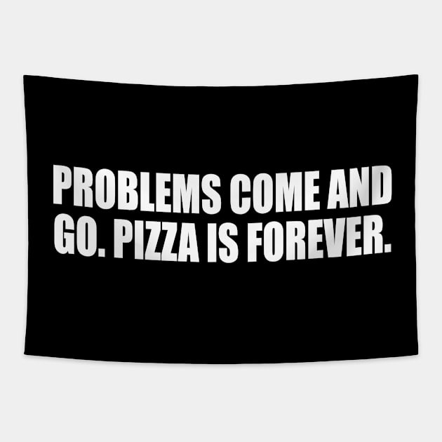 Problems come and go. Pizza is forever Tapestry by D1FF3R3NT