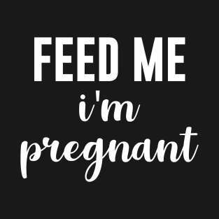 Feed Me I'm Pregnant T-Shirt