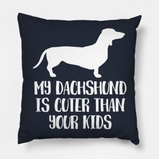 My Dachshund Is Cuter Than Your Kids Pillow