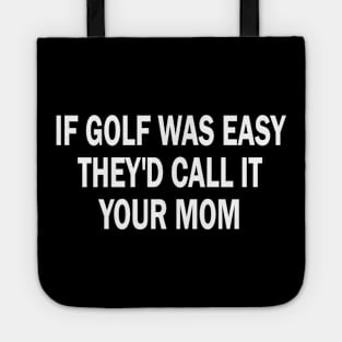 if golf was easy they'd call it your mom Tote