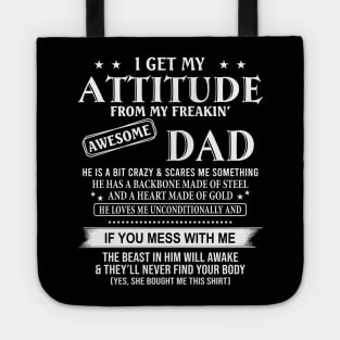 I Get My Attitude From My Freakin’ Awesome Dad He Is A Bit Crazy And Scares Me Sometimes Shirt Tote