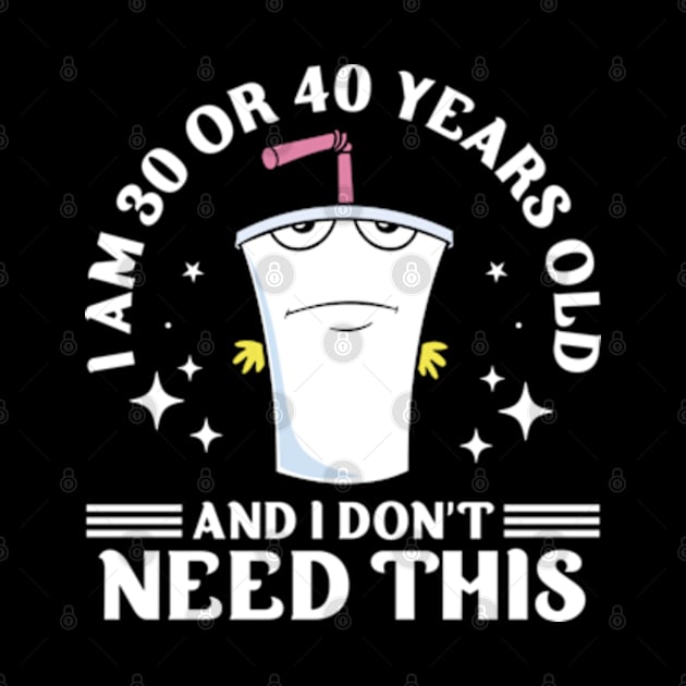 I Am 30 or 40 Years Old and I Don't Need This by RiseInspired