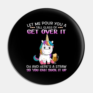 Unicorn Let Me Pour You A Tall Glass Of Get Over It Oh And Here’s A Straw So You Can Suck It Up Shirt Pin