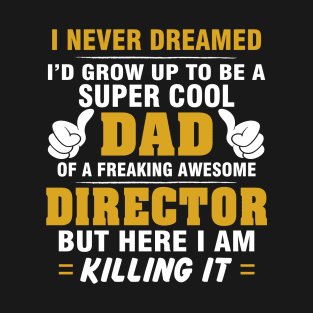 Director Dad  – Cool Dad Of Freaking Awesome Director T-Shirt