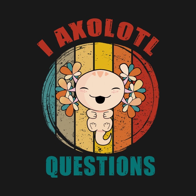 I Axolotl Questions Funny Cute Axolotl Vintage Retro by Dhmsh