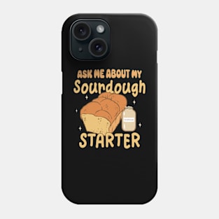 Sourdough Bread Baker Baking Ask Me About Sourdough Starter Phone Case