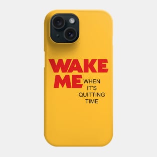 Wake me when it's quitting time Phone Case