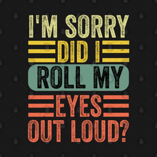 I'm sorry did i roll my eyes out loud, funny sarcastic retro by Bourdia Mohemad