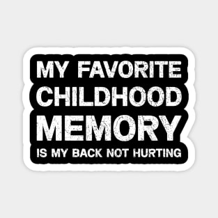 My Favorite Childhood Memory is My Back Not Hurting T-shirt Magnet