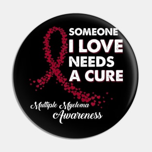 Someone I Love Needs Cure Multiple Myeloma Awareness Pin