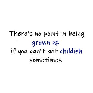 there's no point in being grown up (colour) T-Shirt