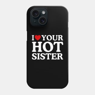 I LOVE YOUR HOT SISTER Phone Case