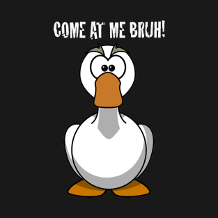 Come at me Bruh Goose T-Shirt