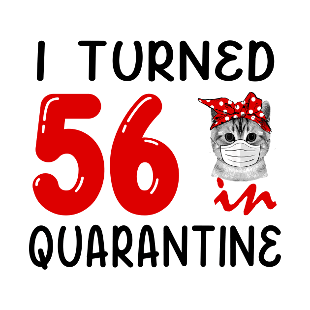 I Turned 56 In Quarantine Funny Cat Facemask by David Darry