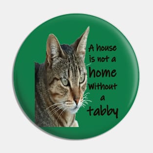 A House Is Not A Home Without A Tabby Cat Pin