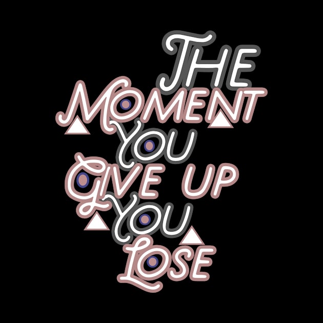 The moment you give up you lose HOODIE, Tank, T-SHIRT, MUGS, PILLOWS, APPAREL, STICKERS, TOTES, NOTEBOOKS, CASES, TAPESTRIES, PINS by johan11