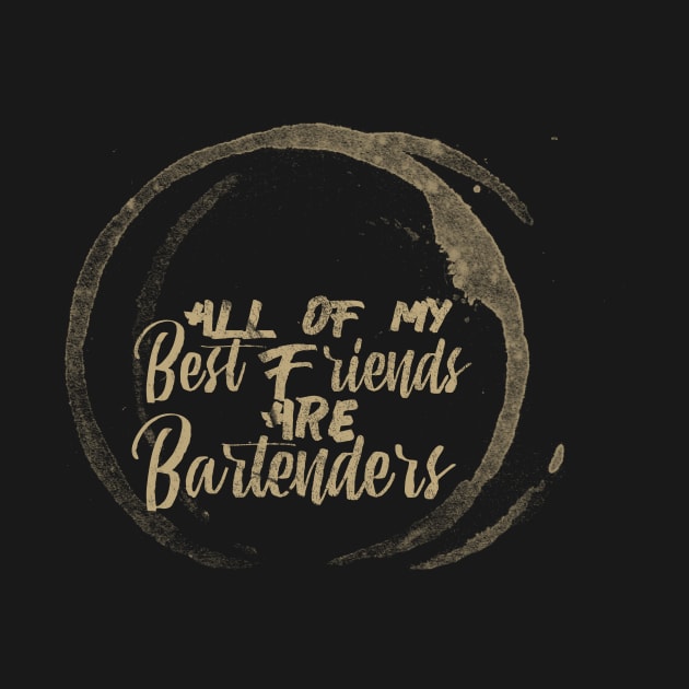 All of my Best Friends are Bartenders by MadeByMystie