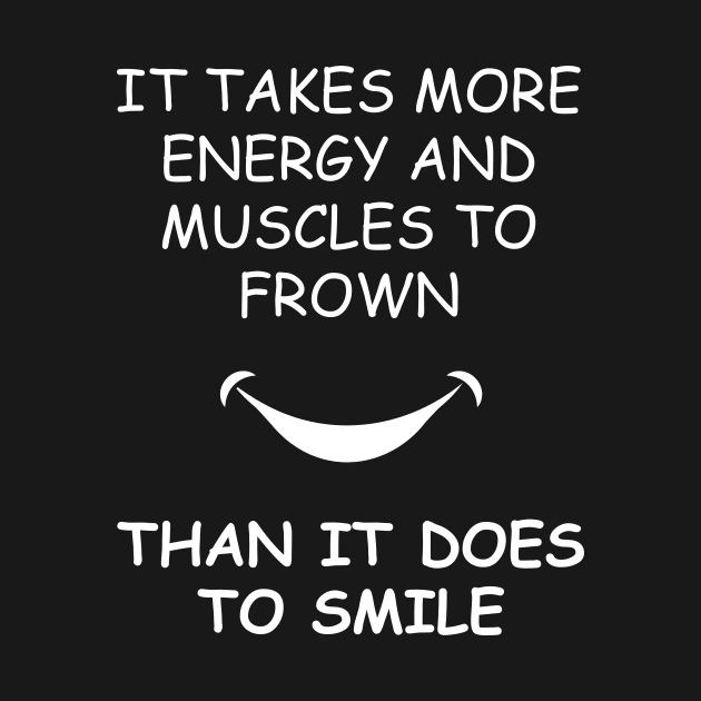 It Takes More Energy and Muscles to Frown Than It Does To Smile by Black Tee Fashion