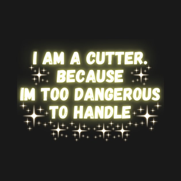 I Am A Cutter. Because Im Too Dangerous To Handle by Madowidex