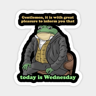 Gentlemen It Is With Great Pleasure To Inform You Today Is Wednesday Magnet