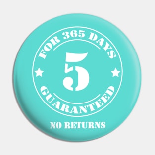 Birthday 5 for 365 Days Guaranteed Pin