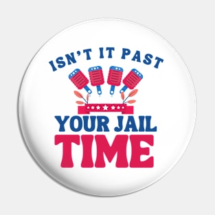 isn't it past your jail time? election 2024 Pin