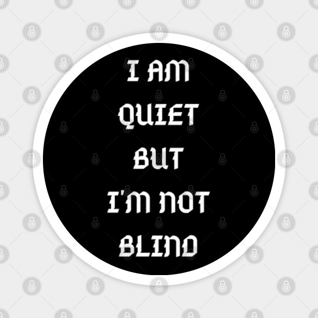 photo I Am Quite But Not Blind i am quiet but i m not blind