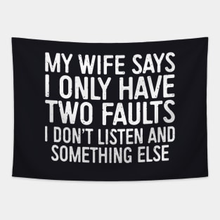 My Wife Says I Only Have Two Faults I Dont Liste And Something Else Wife Tapestry